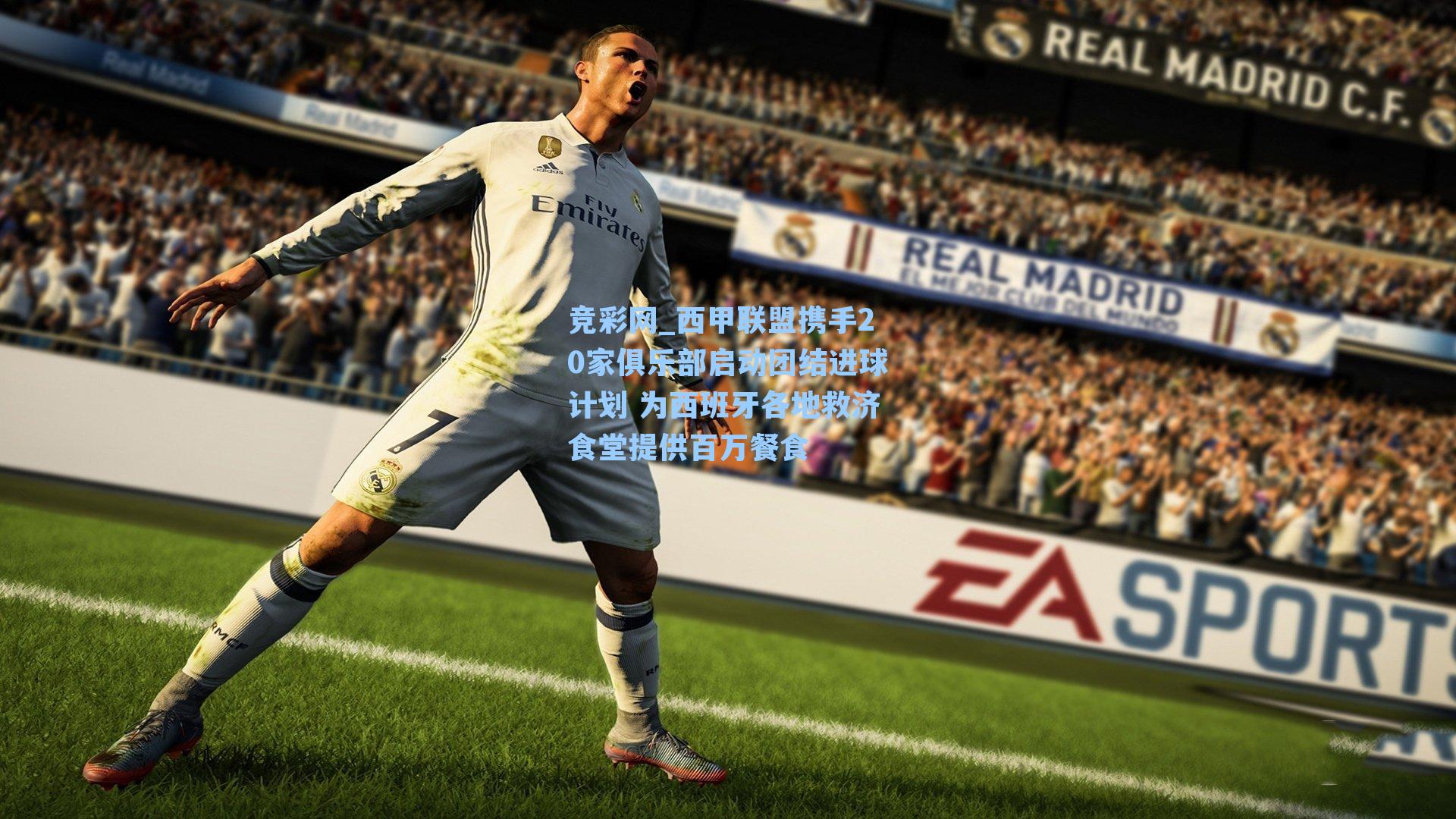 竞彩网_西甲联盟携手20家俱乐部启动团结进球计划 为西班牙各地救济食堂提供百万餐食