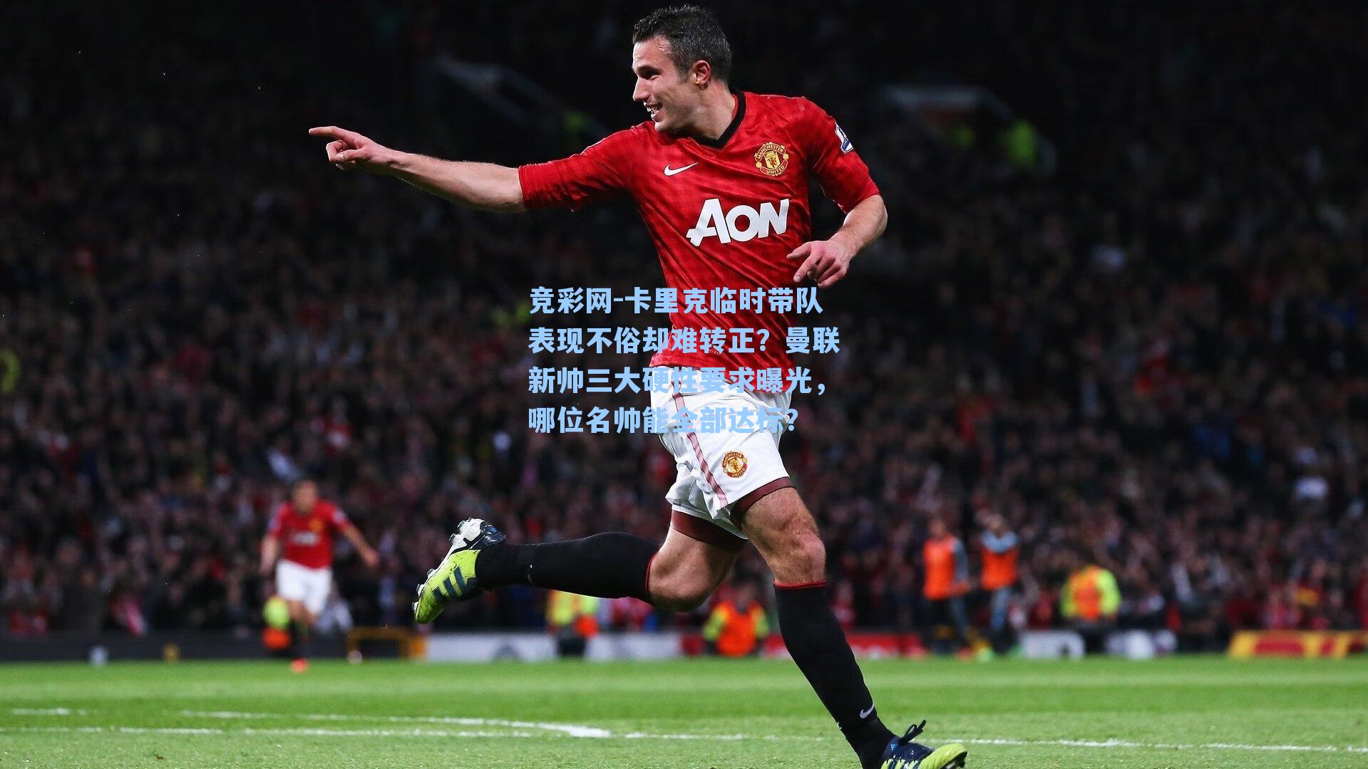 卡里克临时带队表现不俗却难转正？曼联新帅三大硬性要求曝光，哪位名帅能全部达标？