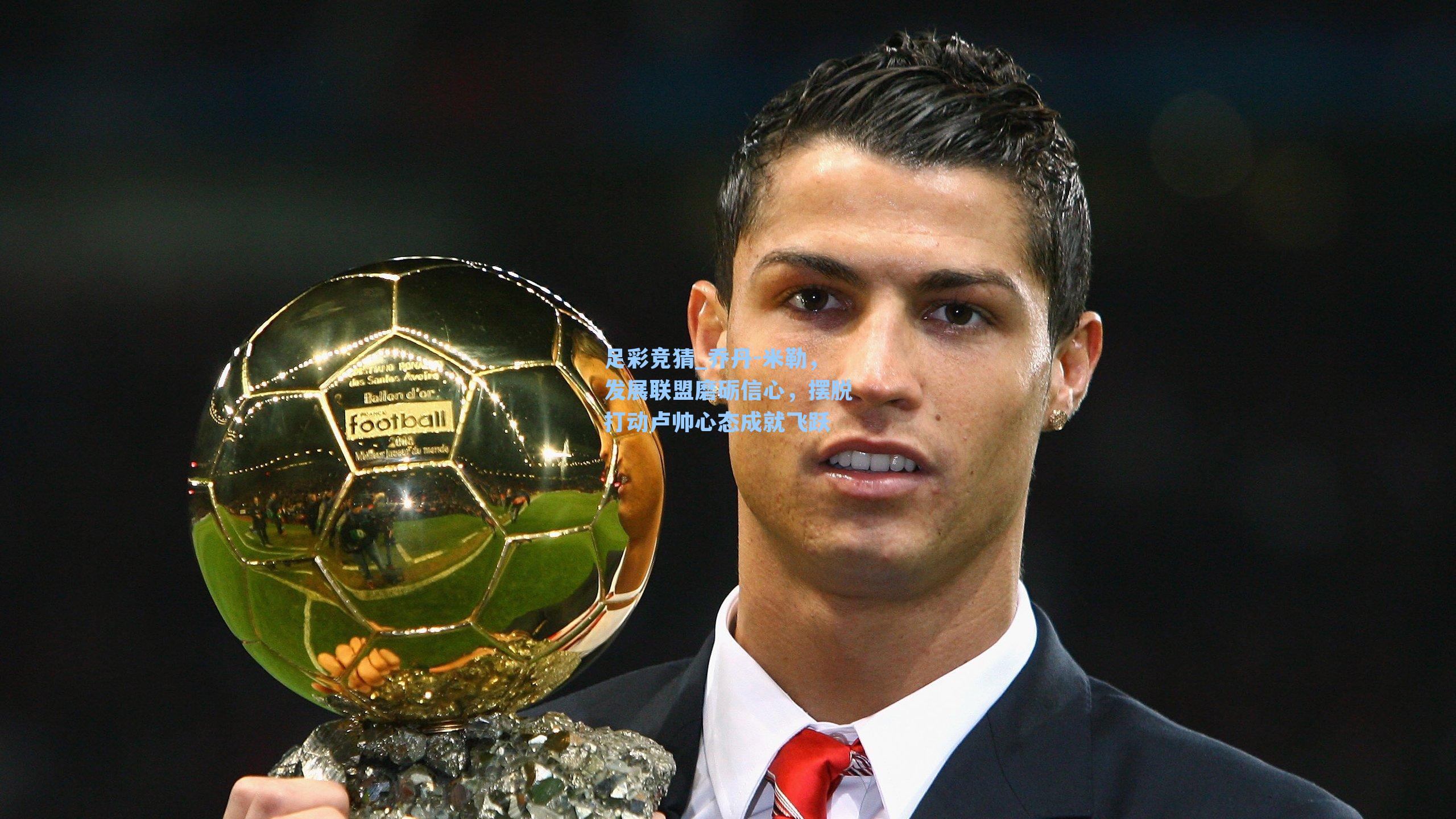 乔丹-米勒，发展联盟磨砺信心，摆脱打动卢帅心态成就飞跃