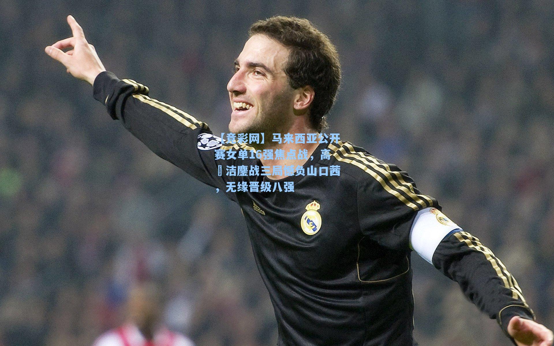 马来西亚公开赛女单16强焦点战，高昉洁鏖战三局憾负山口茜，无缘晋级八强