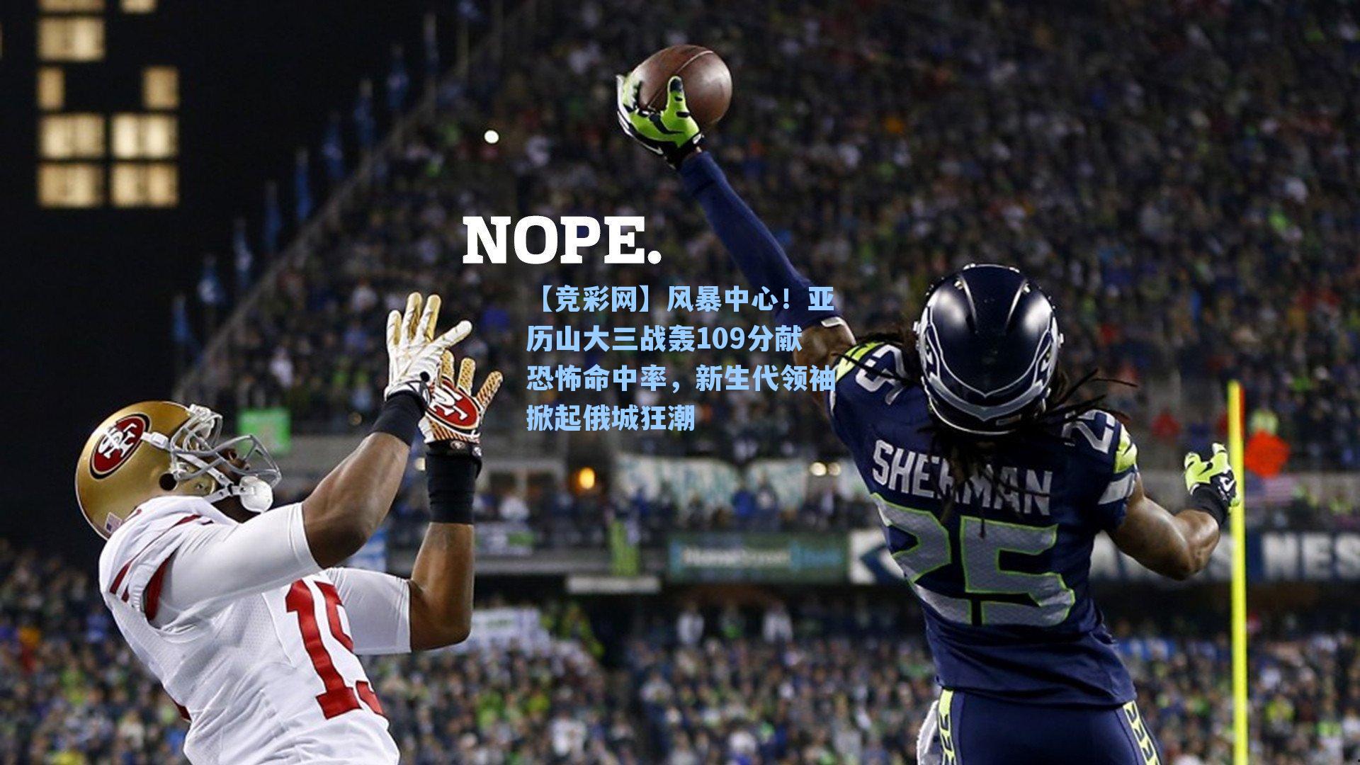 【竞彩网】风暴中心！亚历山大三战轰109分献恐怖命中率，新生代领袖掀起俄城狂潮