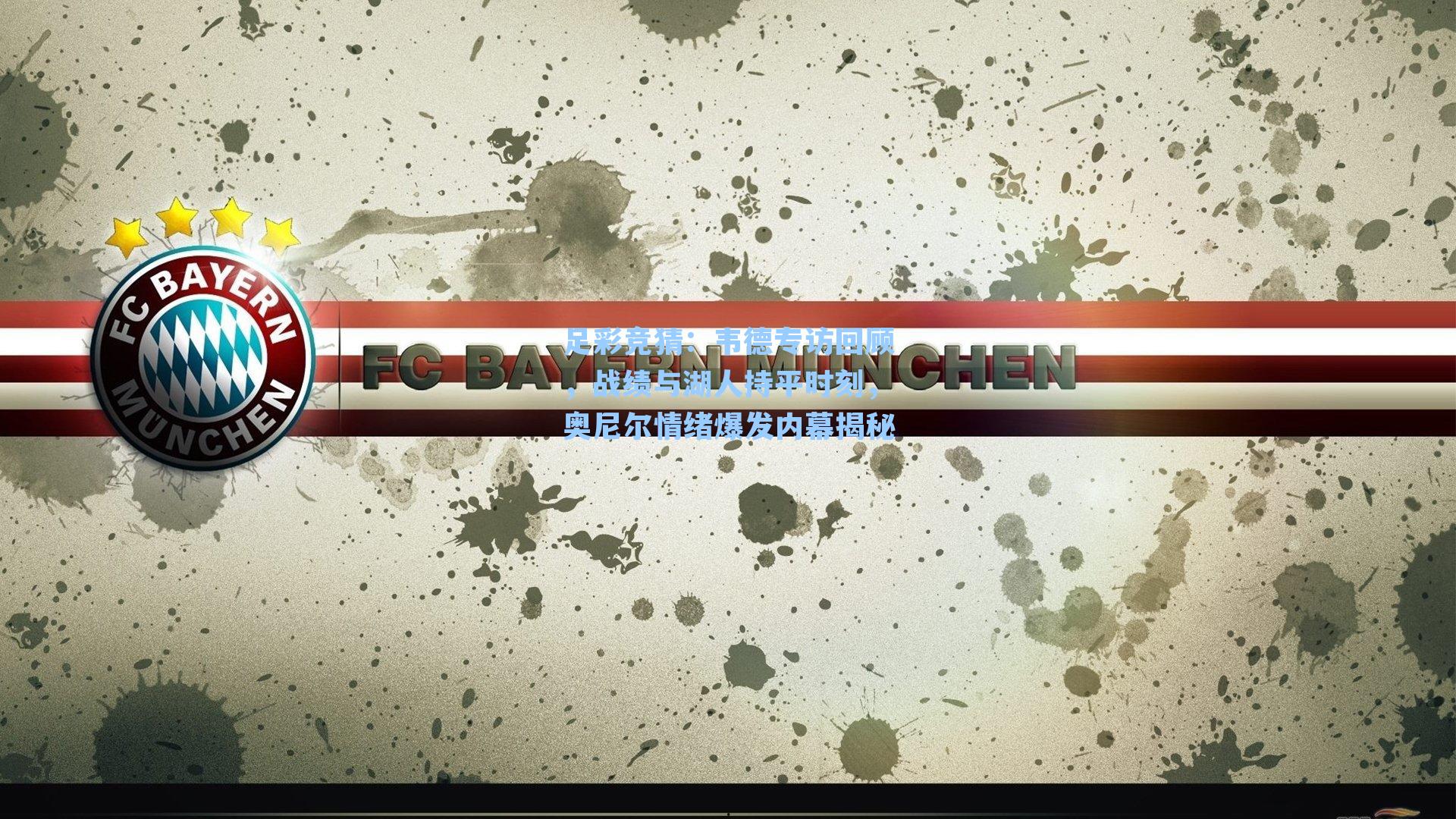 足彩竞猜：韦德专访回顾，战绩与湖人持平时刻，奥尼尔情绪爆发内幕揭秘