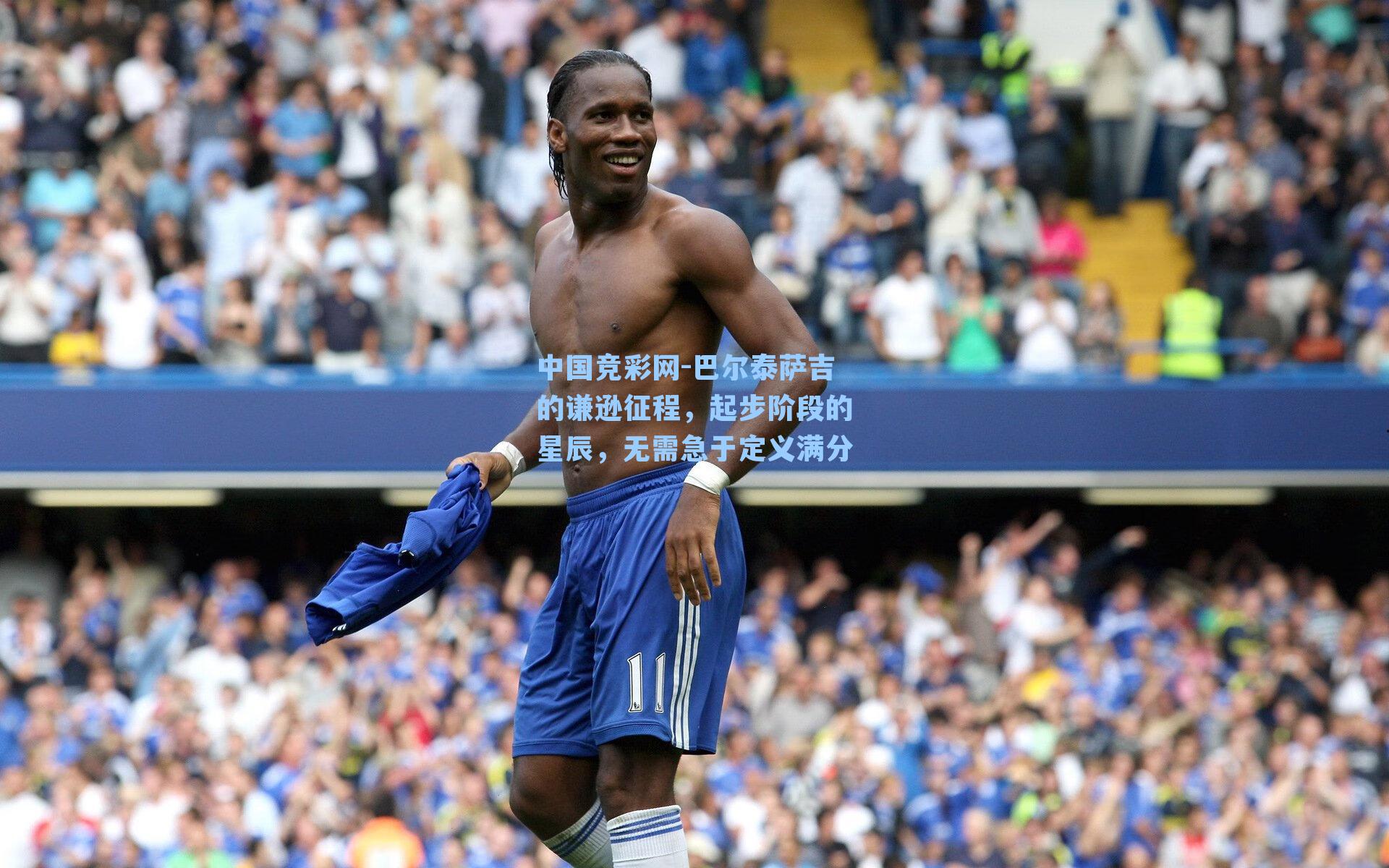 巴尔泰萨吉的谦逊征程，起步阶段的星辰，无需急于定义满分