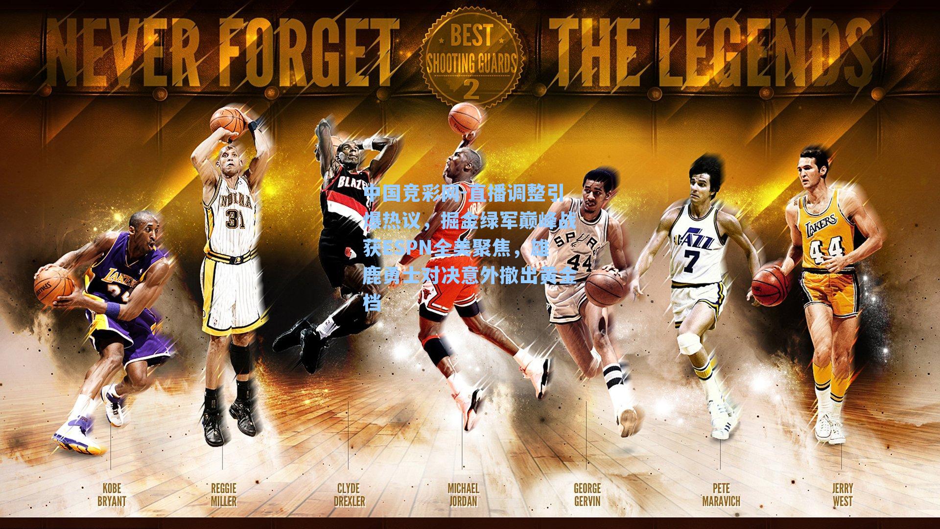 直播调整引爆热议，掘金绿军巅峰战获ESPN全美聚焦，雄鹿勇士对决意外撤出黄金档