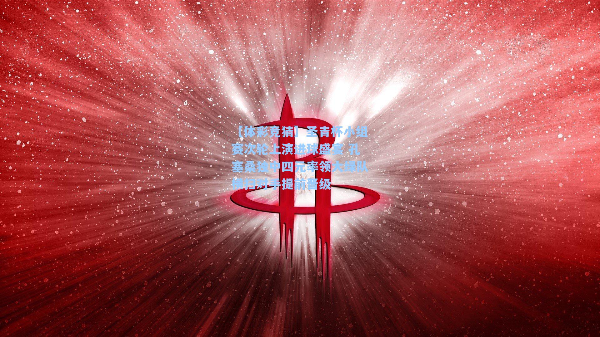 【体彩竞猜】圣青杯小组赛次轮上演进球盛宴 孔塞桑独中四元率领大绿队横扫对手提前晋级